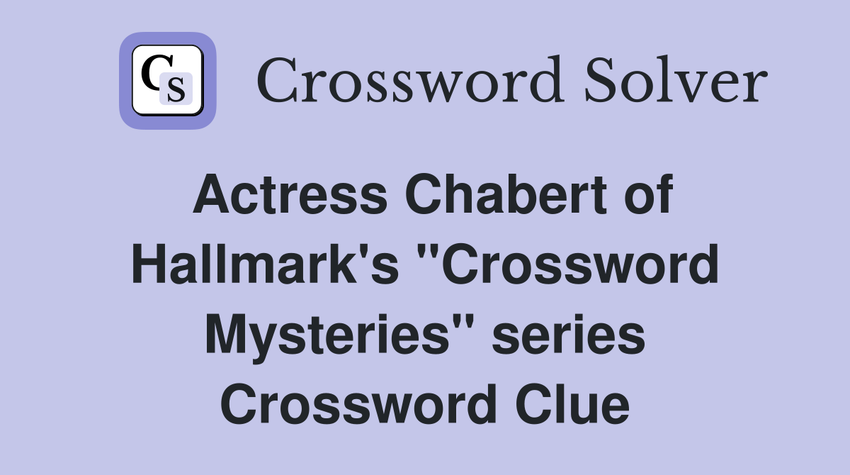 Actress Chabert of Hallmark's "Crossword Mysteries" series Crossword Clue