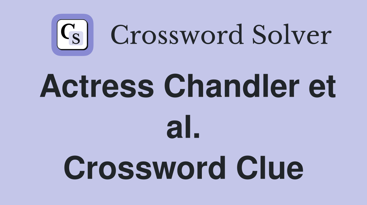 Actress Chandler et al. Crossword Clue