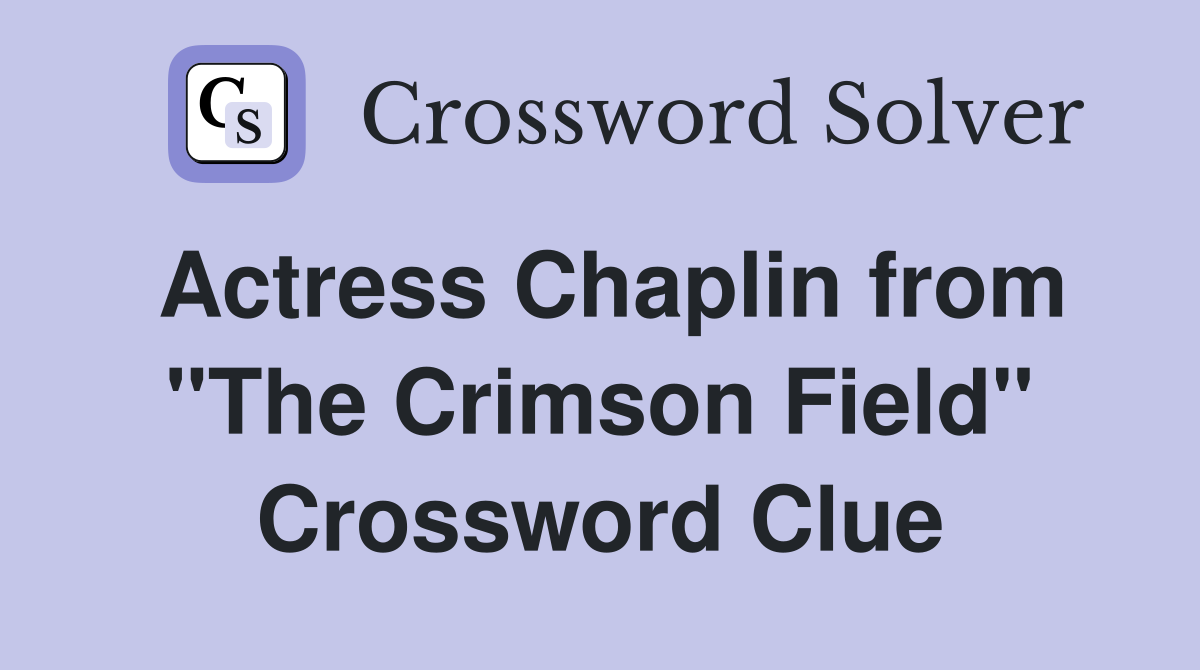 Actress Chaplin from "The Crimson Field" Crossword Clue