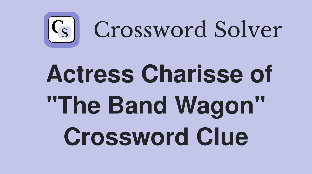 Actress Charisse of "The Band Wagon" Crossword Clue