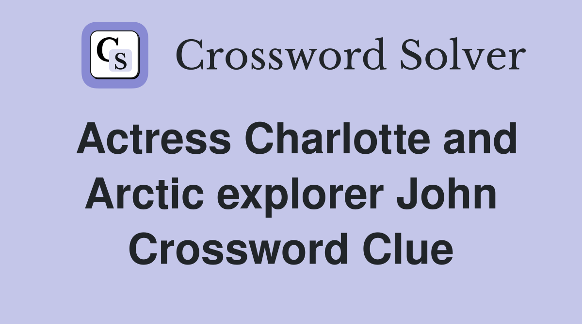 Actress Charlotte and Arctic explorer John Crossword Clue