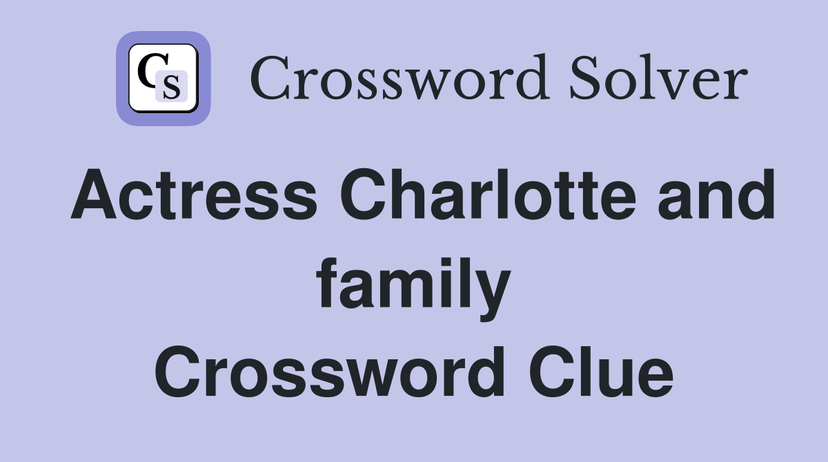 Actress Charlotte and family Crossword Clue