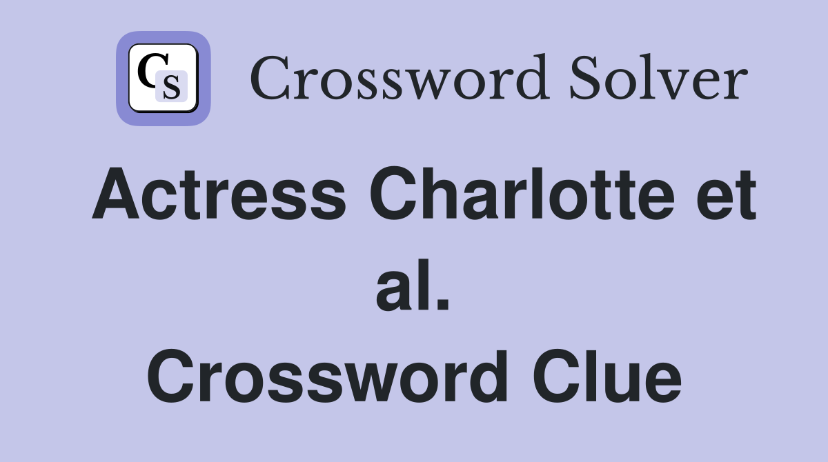Actress Charlotte et al. Crossword Clue