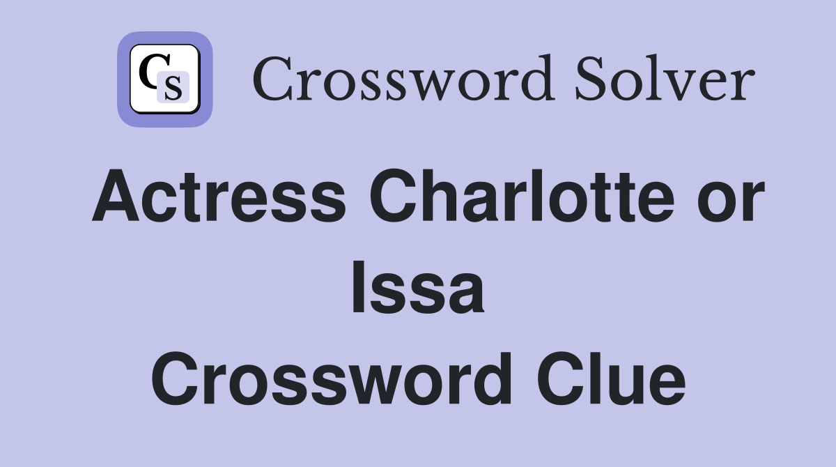 Actress Charlotte or Issa Crossword Clue