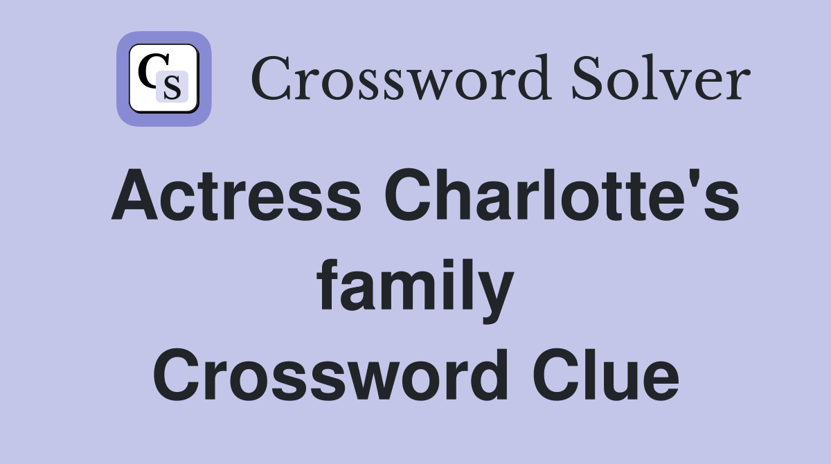 Actress Charlotte's family Crossword Clue