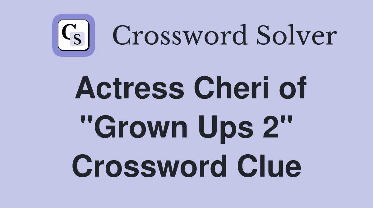 Actress Cheri of "Grown Ups 2" Crossword Clue