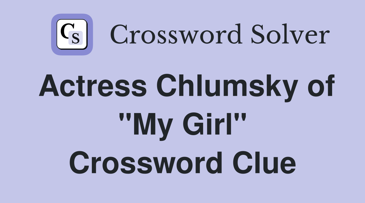 Actress Chlumsky of "My Girl" Crossword Clue