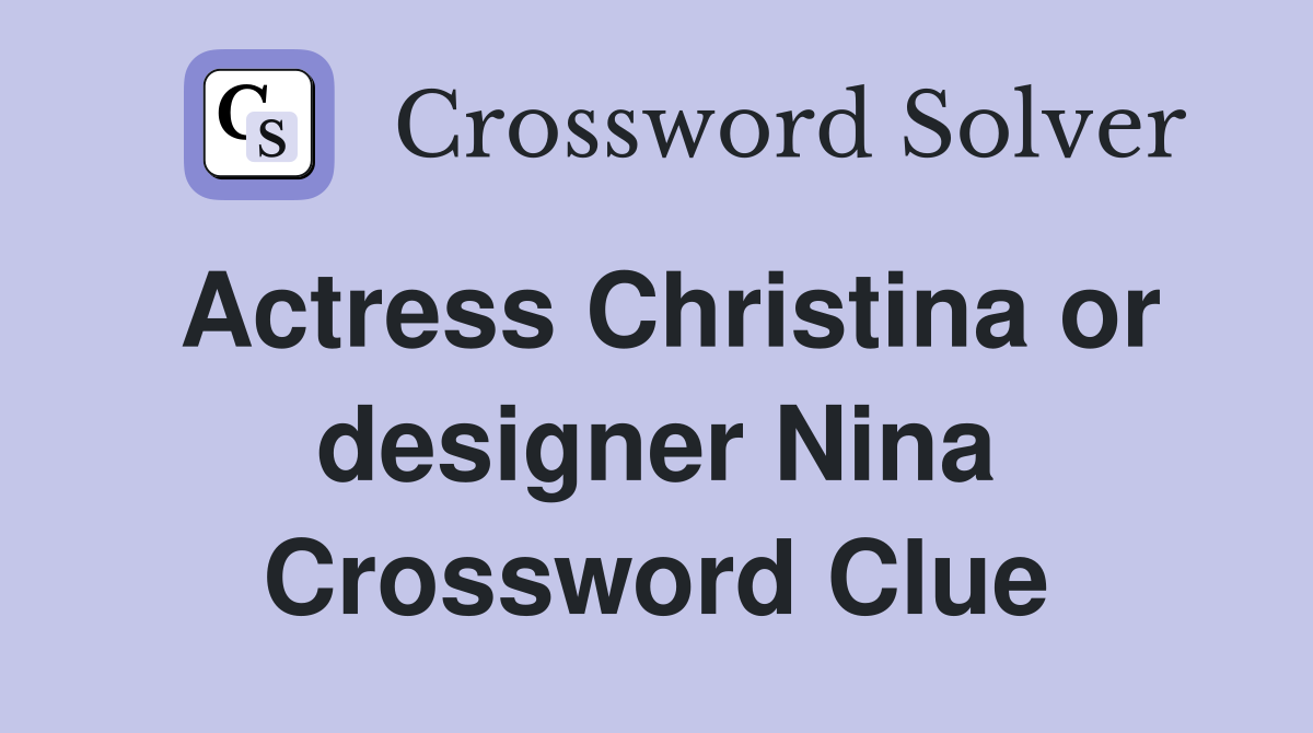 Actress Christina or designer Nina Crossword Clue