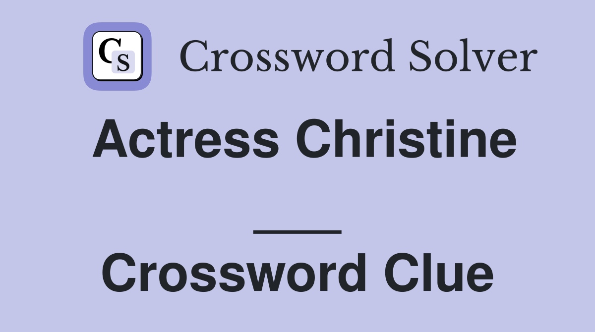 Actress Christine ___ Crossword Clue