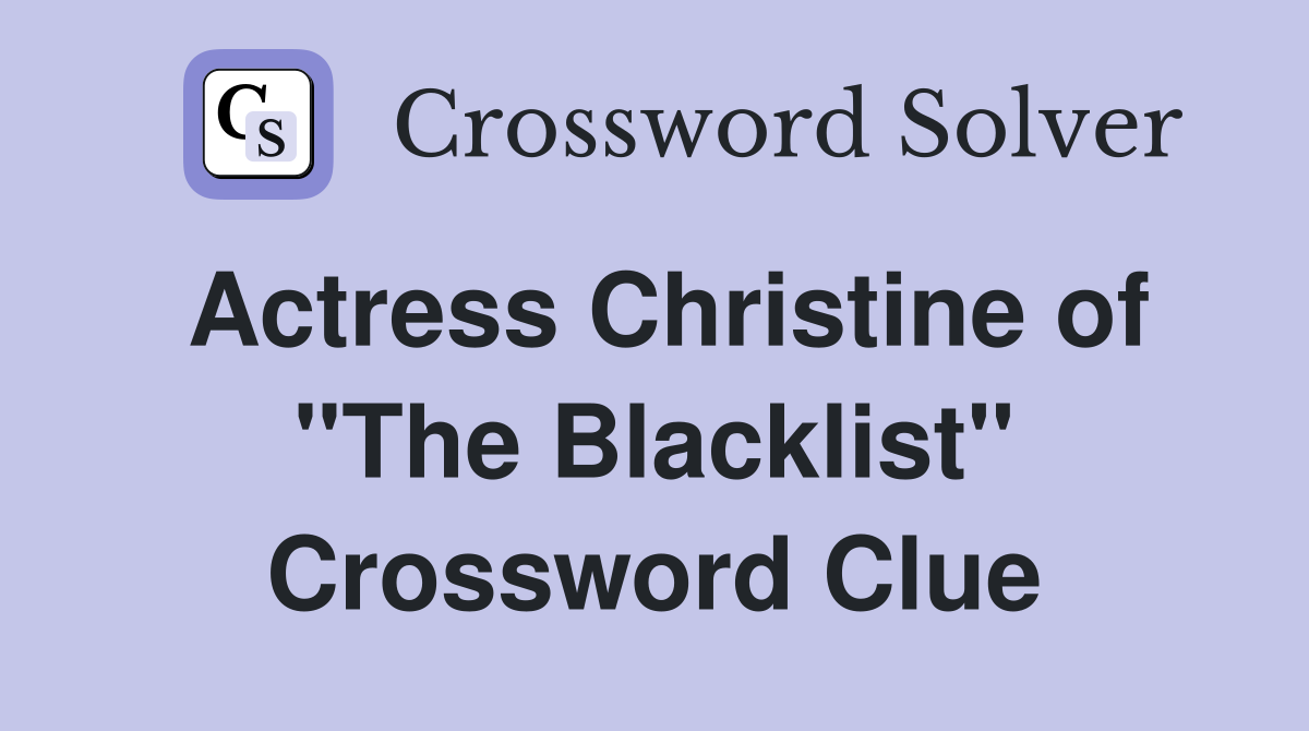 Actress Christine of "The Blacklist" Crossword Clue