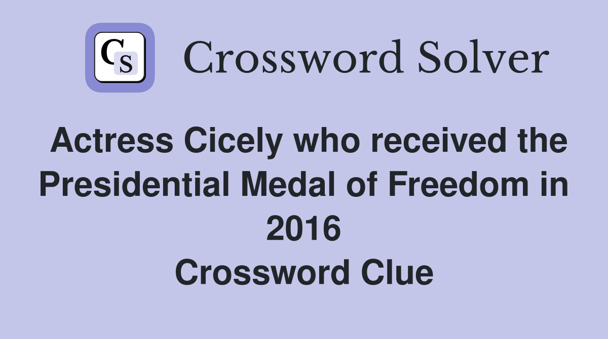 Actress Cicely who received the Presidential Medal of Freedom in 2016 Crossword Clue
