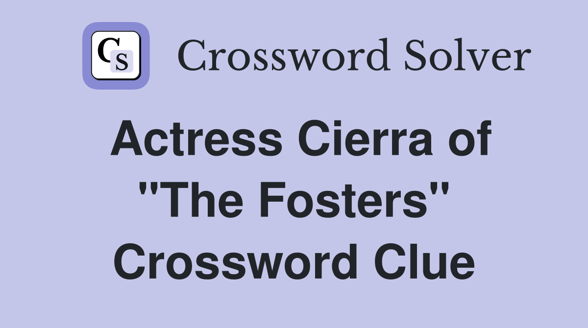 Actress Cierra of "The Fosters" Crossword Clue
