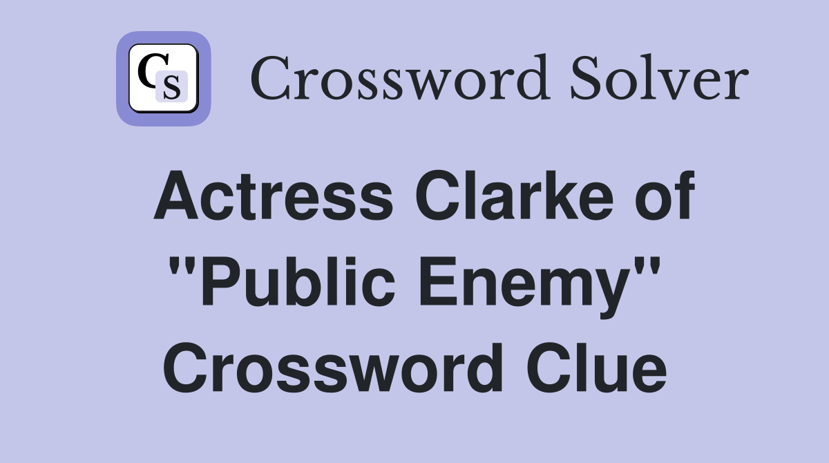 Actress Clarke of "Public Enemy" Crossword Clue