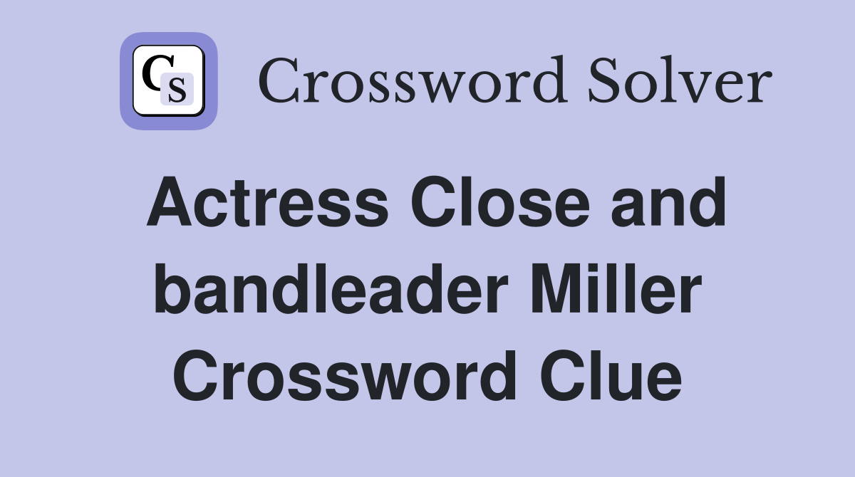 Actress Close and bandleader Miller Crossword Clue