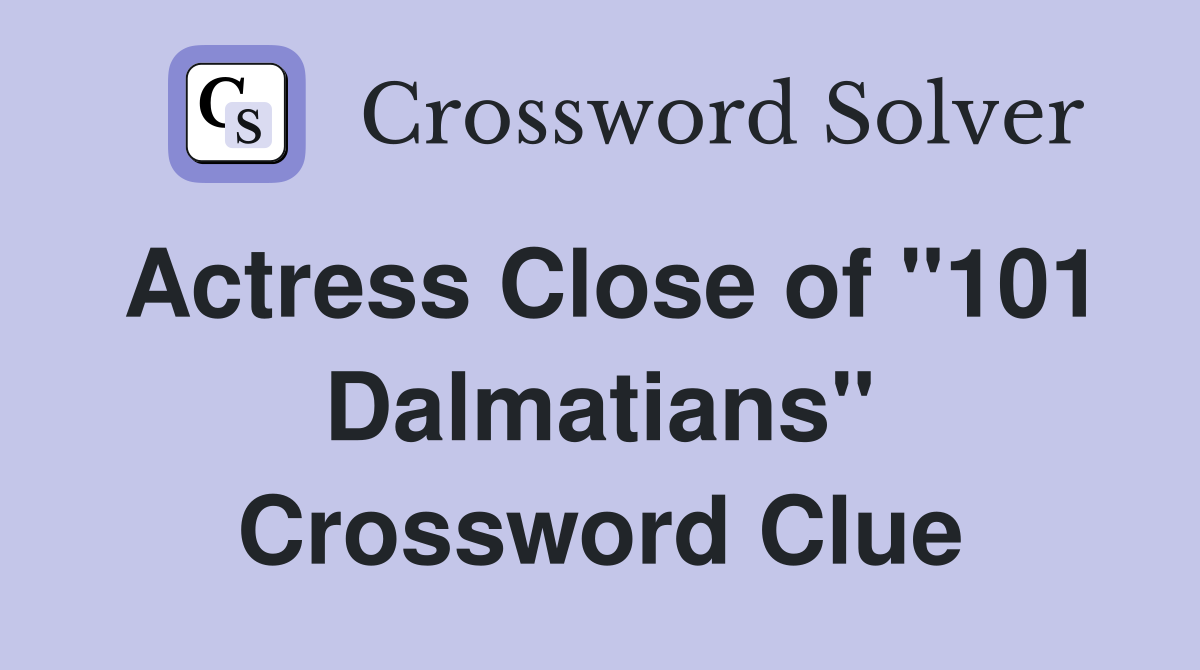 Actress Close of "101 Dalmatians" Crossword Clue