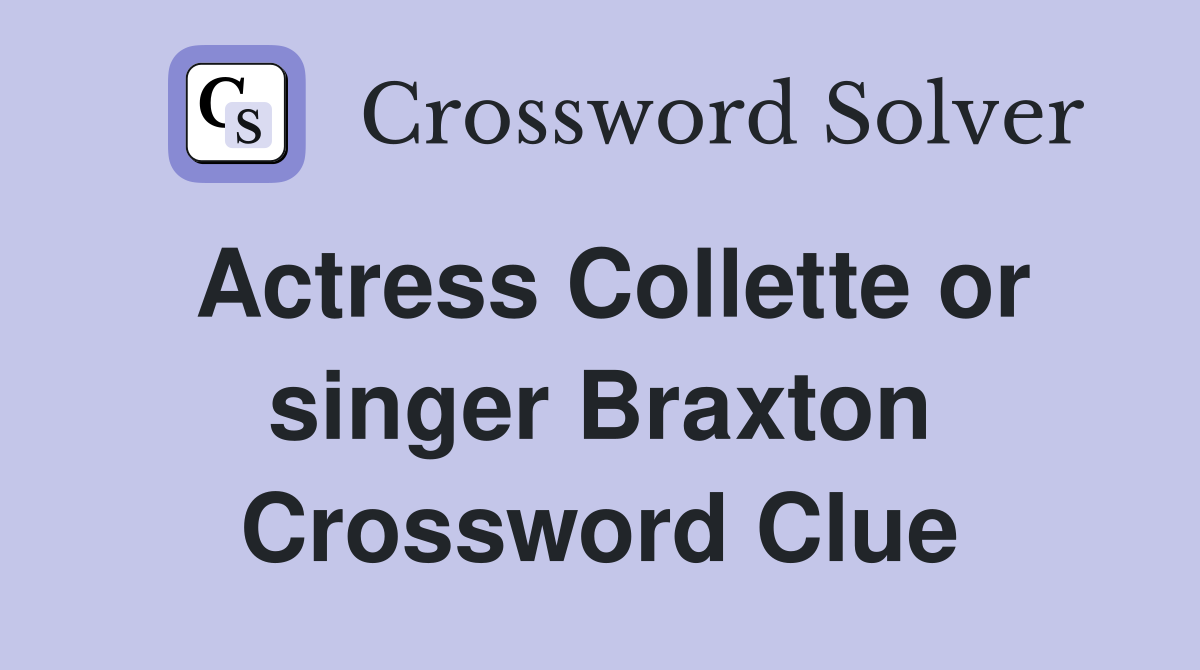 Actress Collette or singer Braxton Crossword Clue