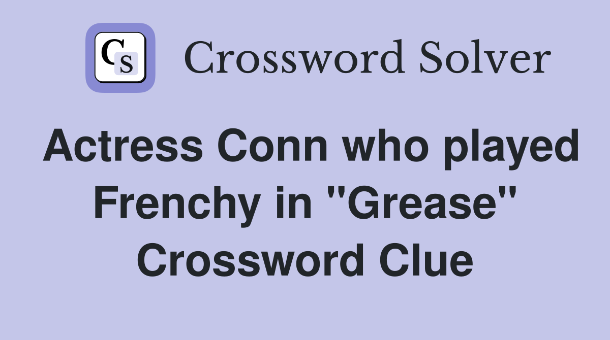 Actress Conn who played Frenchy in "Grease" Crossword Clue