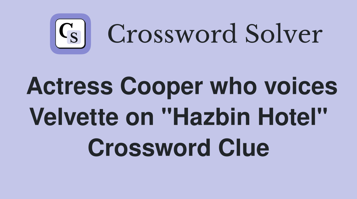 Actress Cooper who voices Velvette on "Hazbin Hotel" Crossword Clue