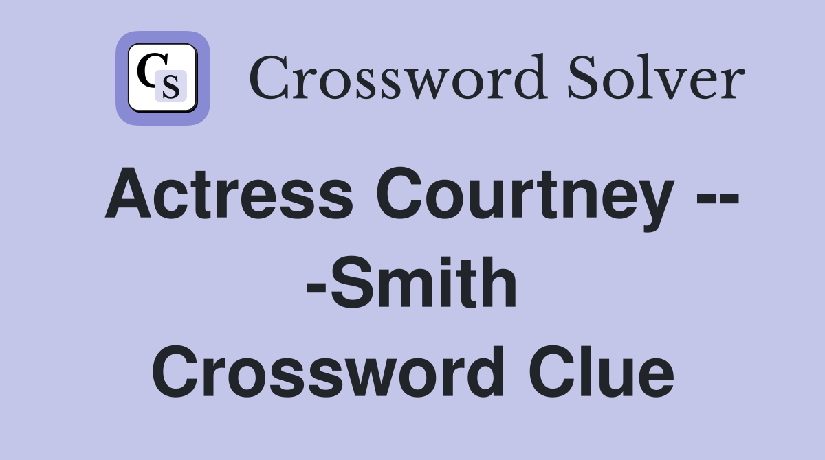 Actress Courtney -- -Smith Crossword Clue