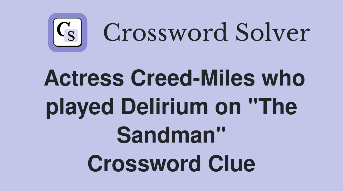 Actress Creed-Miles who played Delirium on "The Sandman" Crossword Clue