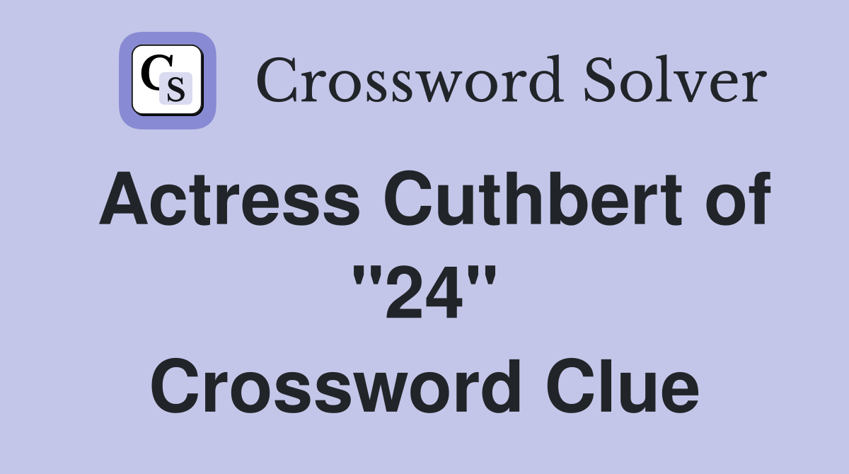Actress Cuthbert of "24" Crossword Clue
