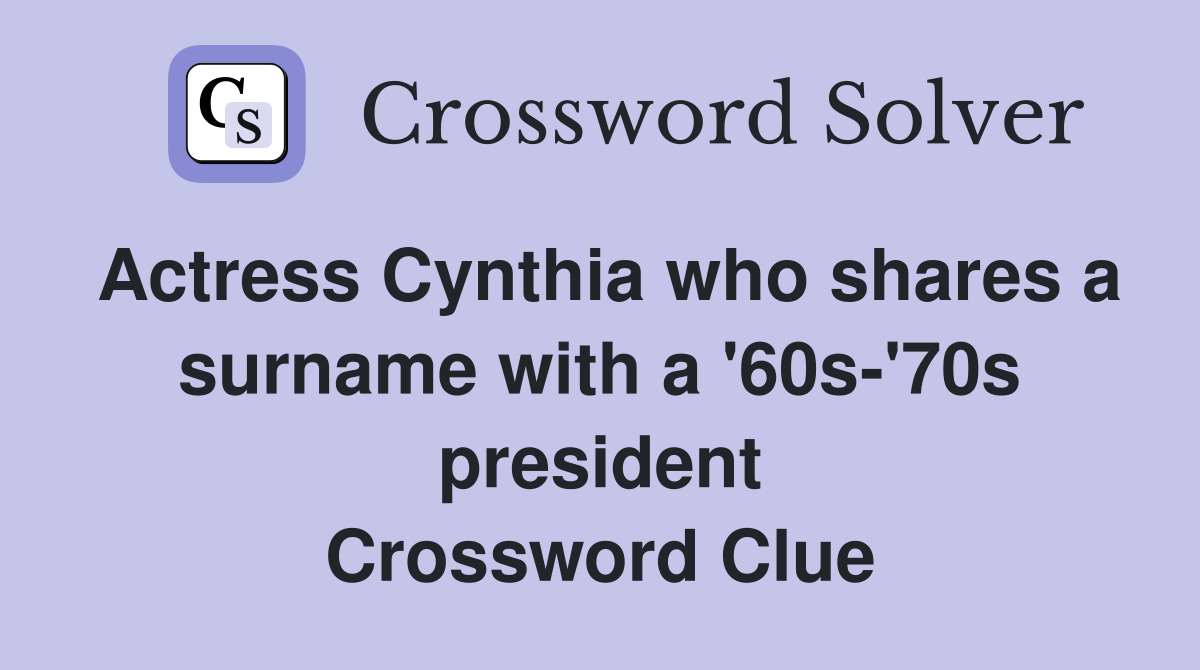 Actress Cynthia who shares a surname with a '60s-'70s president Crossword Clue