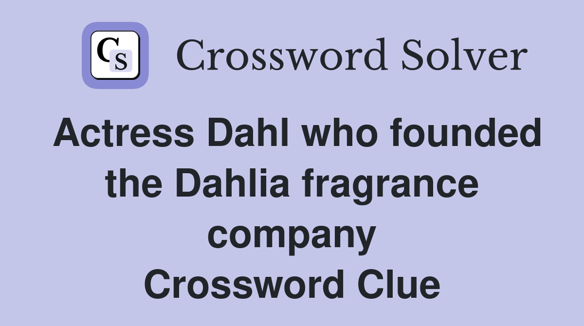 Actress Dahl who founded the Dahlia fragrance company Crossword Clue