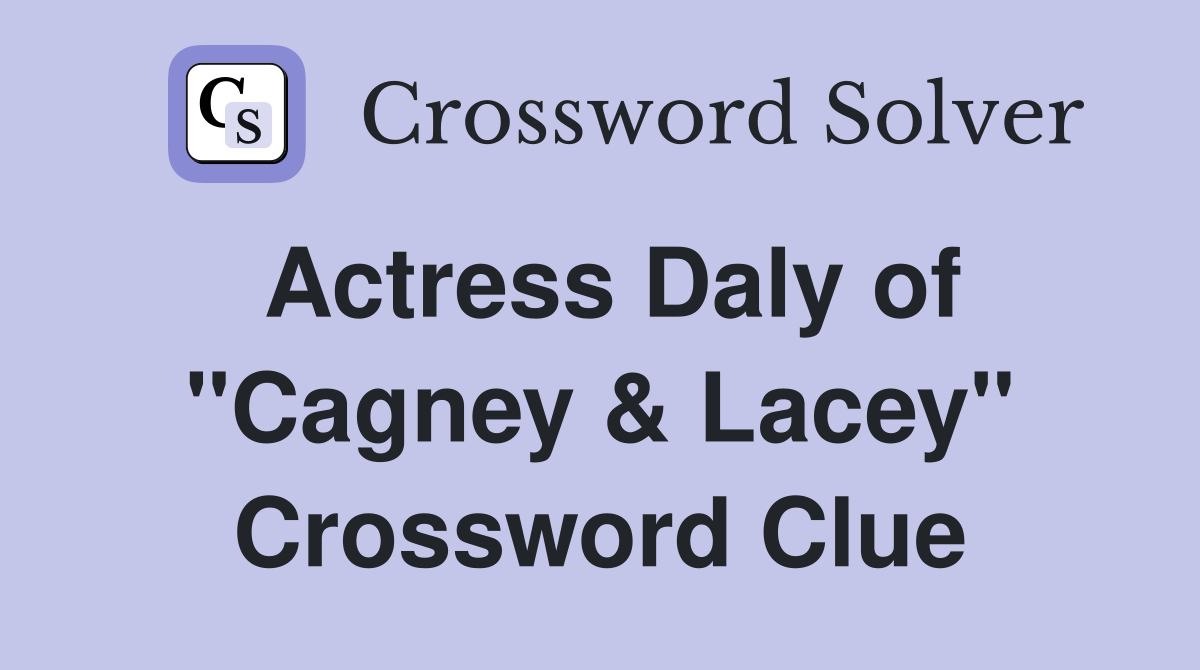 Actress Daly of "Cagney & Lacey" Crossword Clue