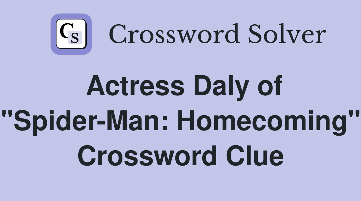 Actress Daly of "Spider-Man: Homecoming" Crossword Clue