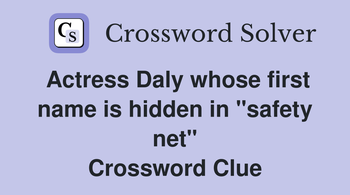 Actress Daly whose first name is hidden in "safety net" Crossword Clue