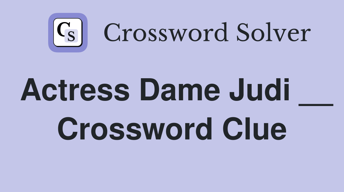 Actress Dame Judi __ Crossword Clue