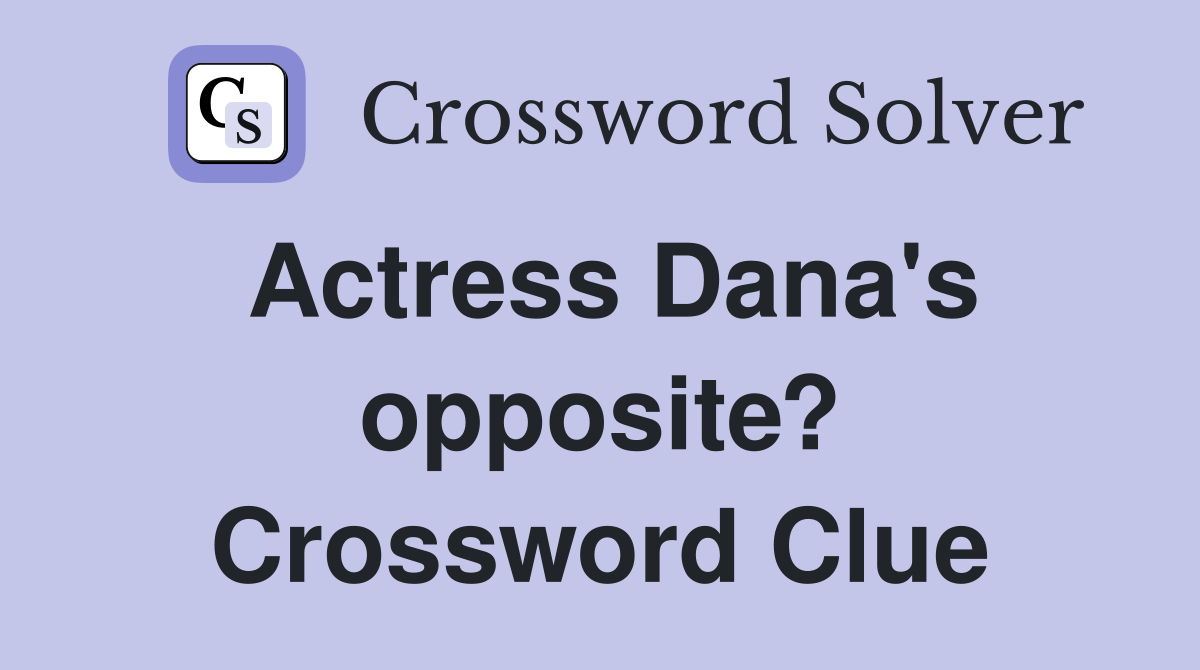 Actress Dana's opposite? Crossword Clue