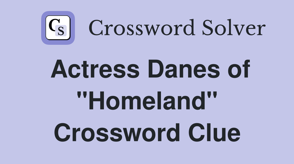 Actress Danes of "Homeland" Crossword Clue