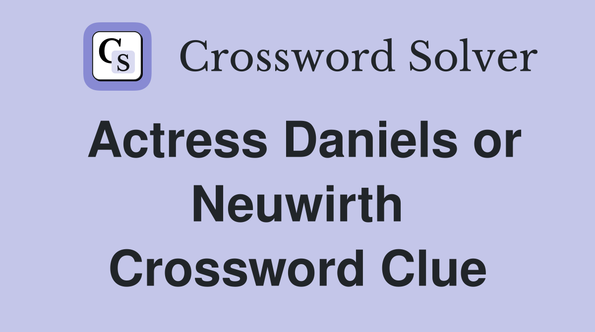 Actress Daniels or Neuwirth Crossword Clue