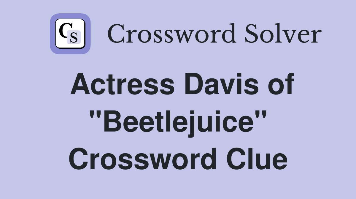 Actress Davis of "Beetlejuice" Crossword Clue