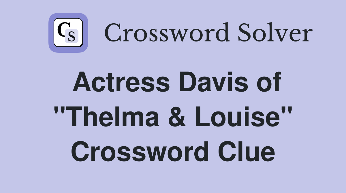 Actress Davis of ''Thelma & Louise'' Crossword Clue