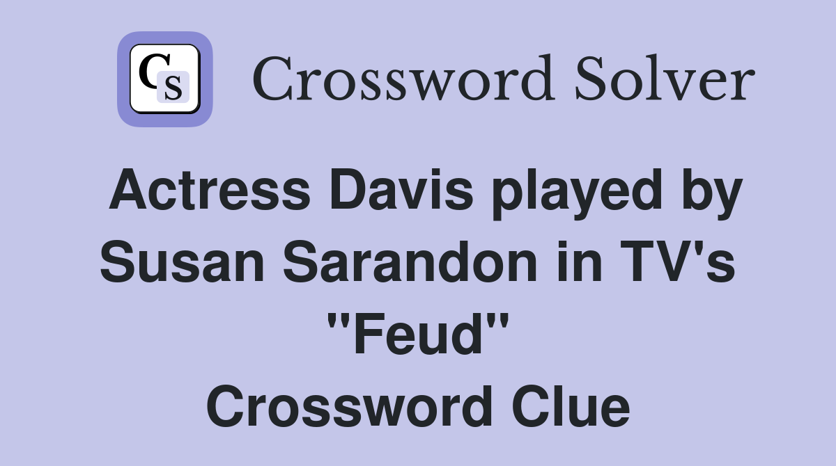 Actress Davis played by Susan Sarandon in TV's "Feud" Crossword Clue