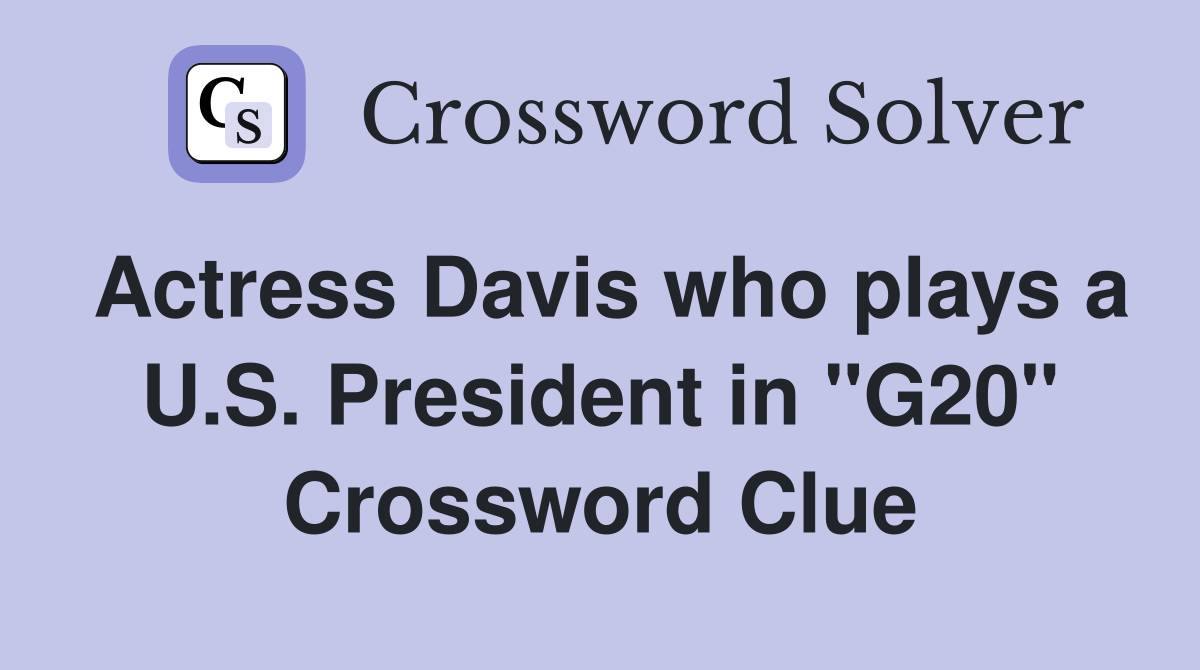 Actress Davis who plays a U.S. President in "G20" Crossword Clue