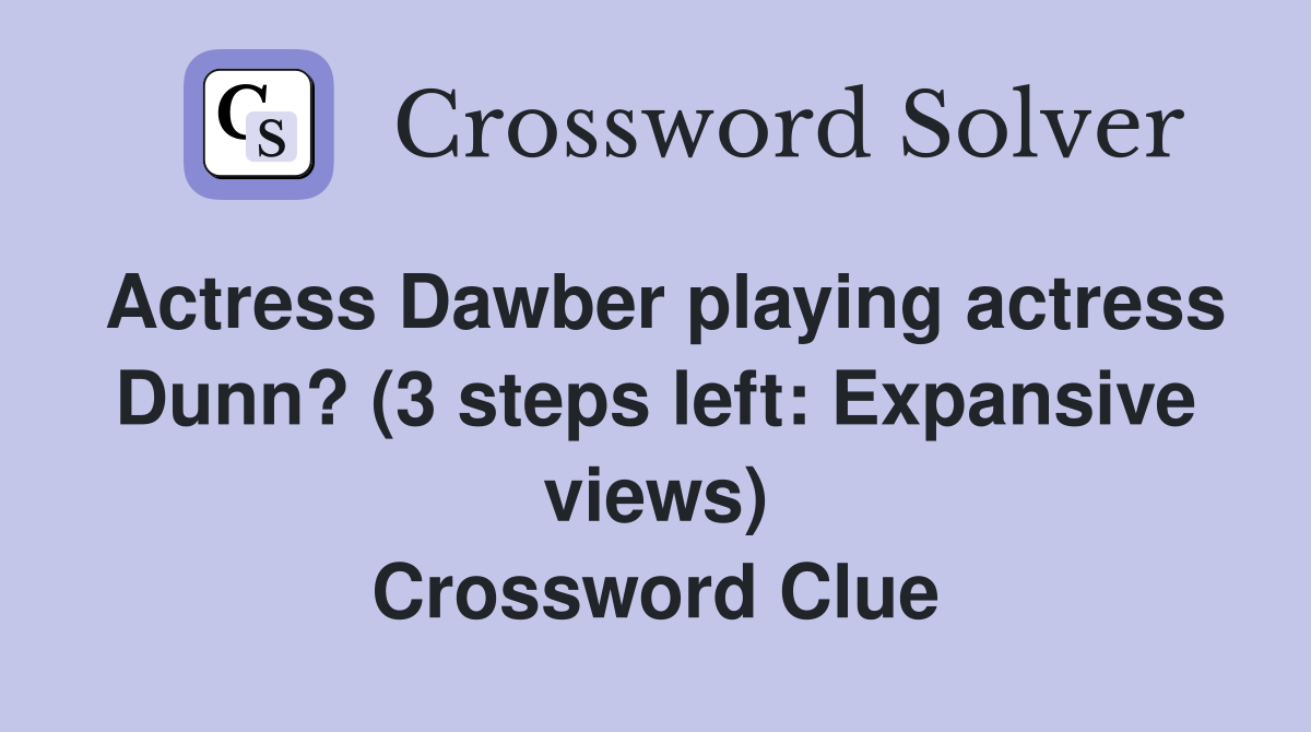 Actress Dawber playing actress Dunn? (3 steps left: Expansive views) Crossword Clue