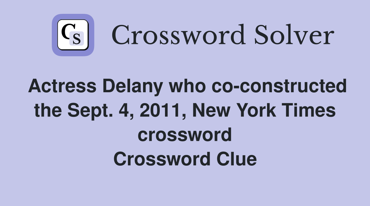 Actress Delany who co-constructed the Sept. 4, 2011, New York Times crossword Crossword Clue