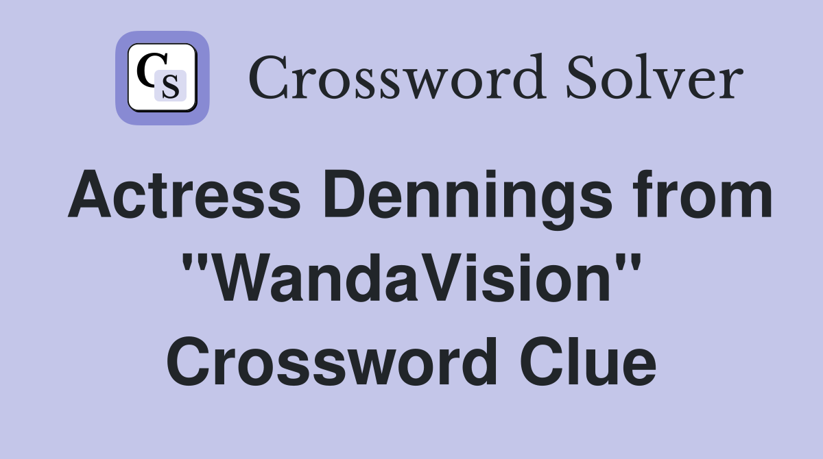 Actress Dennings from "WandaVision" Crossword Clue