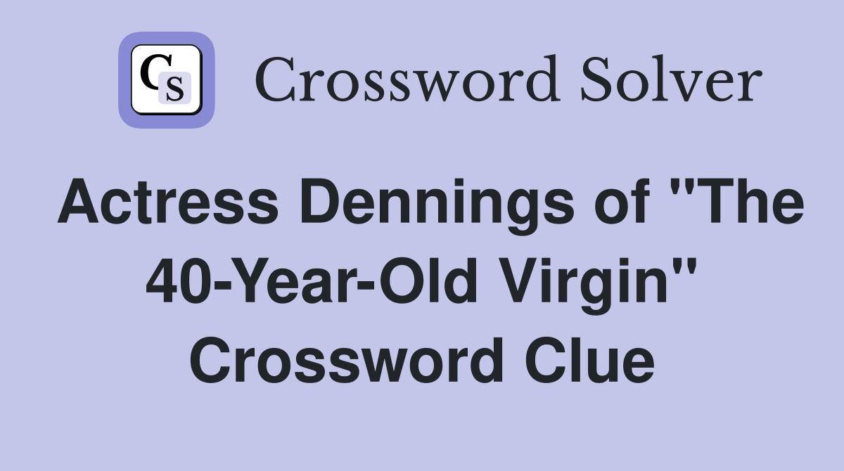 Actress Dennings of "The 40-Year-Old Virgin" Crossword Clue
