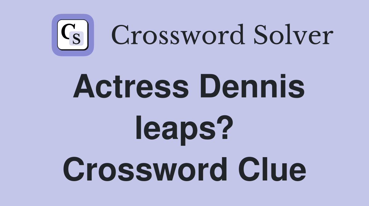 Actress Dennis leaps? Crossword Clue