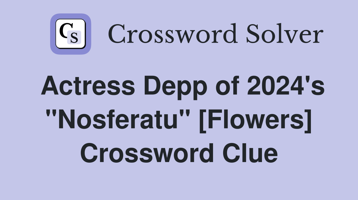 Actress Depp of 2024's "Nosferatu" [Flowers] Crossword Clue