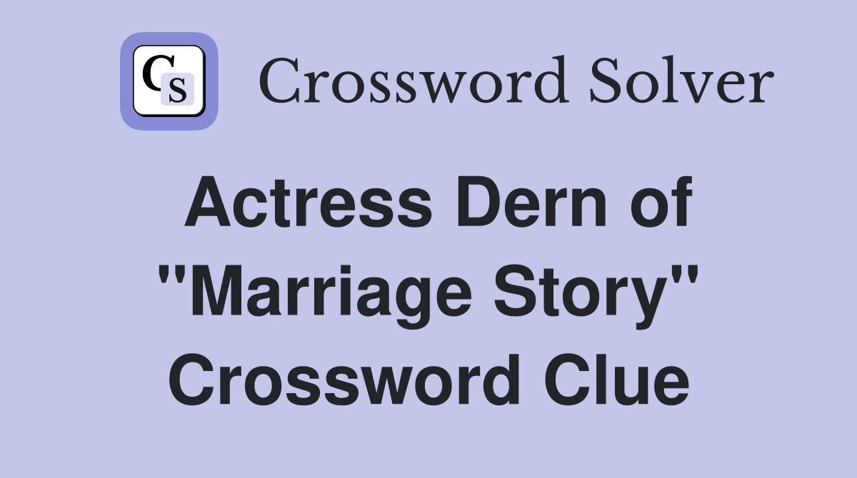 Actress Dern of "Marriage Story" Crossword Clue