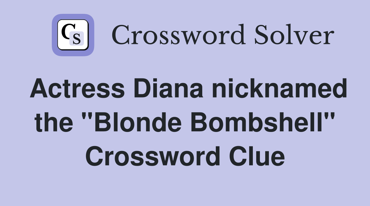Actress Diana nicknamed the "Blonde Bombshell" Crossword Clue