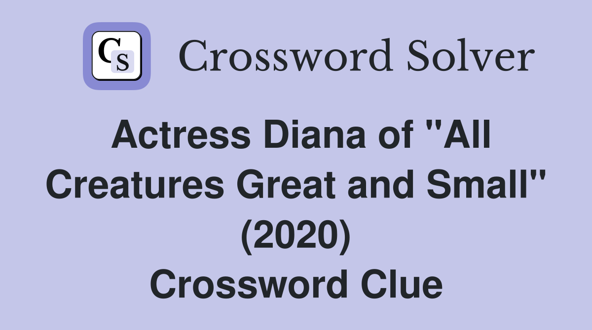 Actress Diana of "All Creatures Great and Small" (2020) Crossword Clue