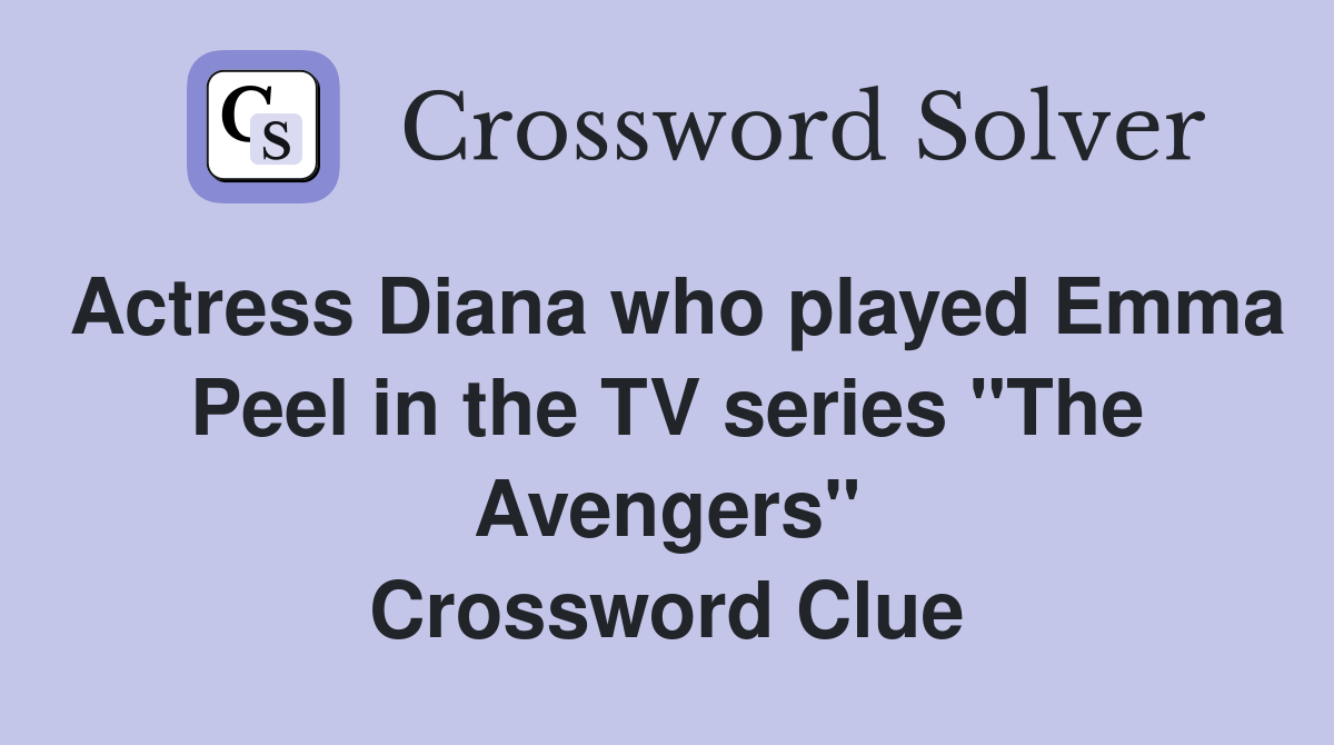 Actress Diana who played Emma Peel in the TV series "The Avengers" Crossword Clue