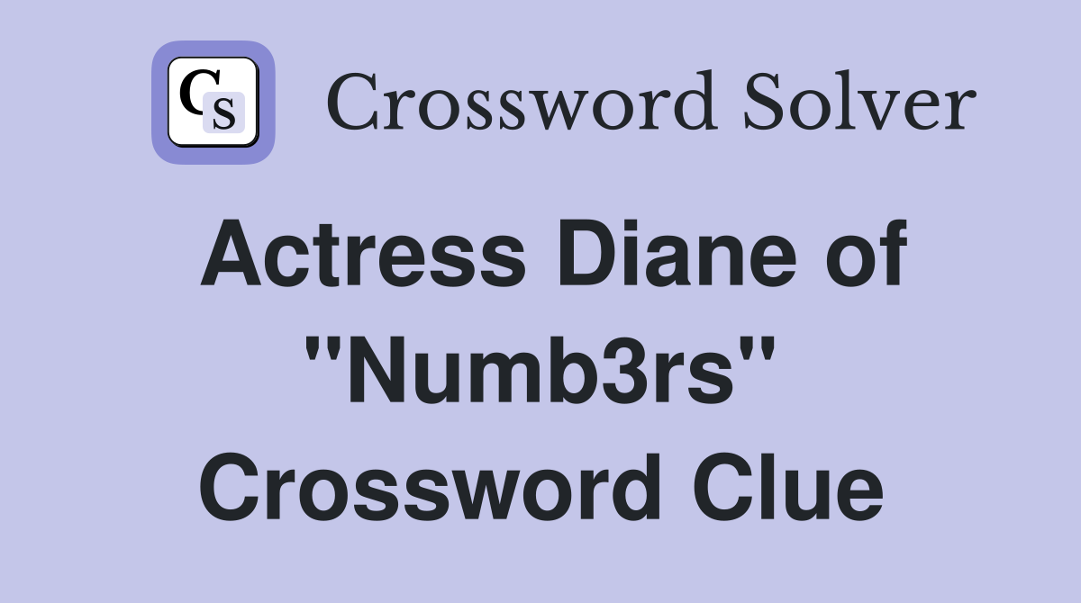 Actress Diane of "Numb3rs" Crossword Clue