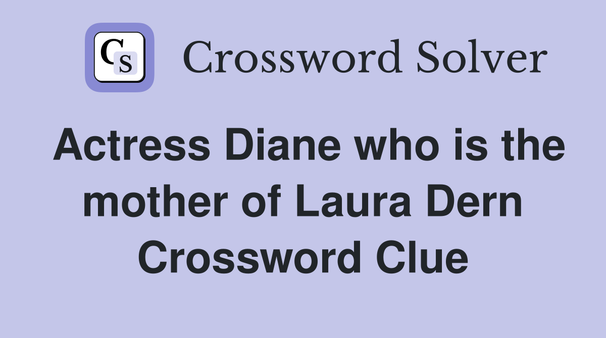 Actress Diane who is the mother of Laura Dern Crossword Clue